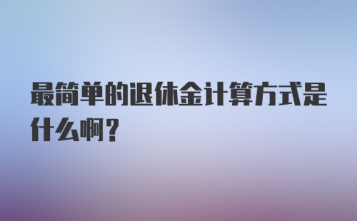 最简单的退休金计算方式是什么啊？