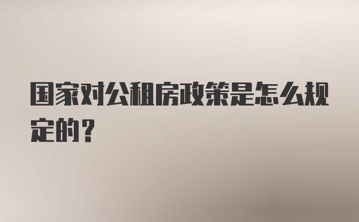 国家对公租房政策是怎么规定的？