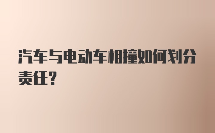 汽车与电动车相撞如何划分责任？