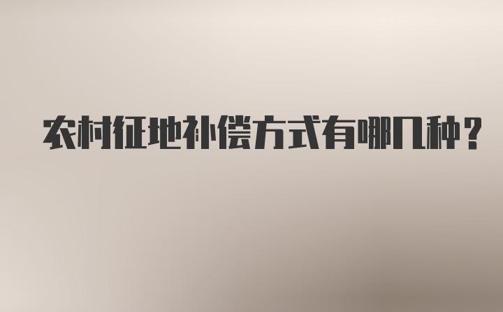 农村征地补偿方式有哪几种?