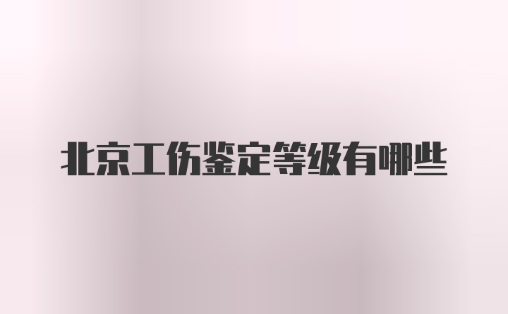 北京工伤鉴定等级有哪些