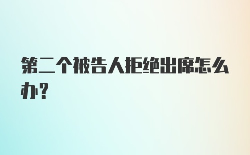 第二个被告人拒绝出席怎么办？