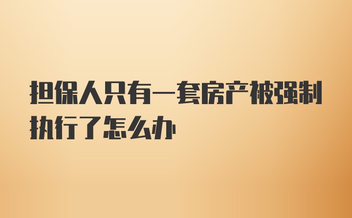 担保人只有一套房产被强制执行了怎么办