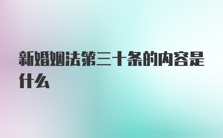 新婚姻法第三十条的内容是什么