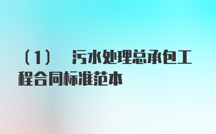 (1) 污水处理总承包工程合同标准范本