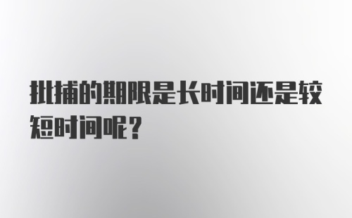 批捕的期限是长时间还是较短时间呢？