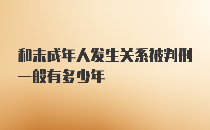 和未成年人发生关系被判刑一般有多少年