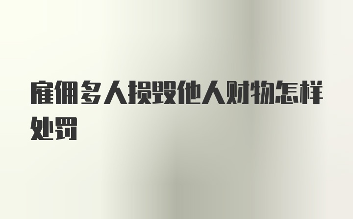 雇佣多人损毁他人财物怎样处罚