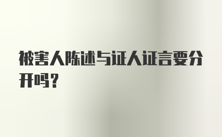 被害人陈述与证人证言要分开吗？