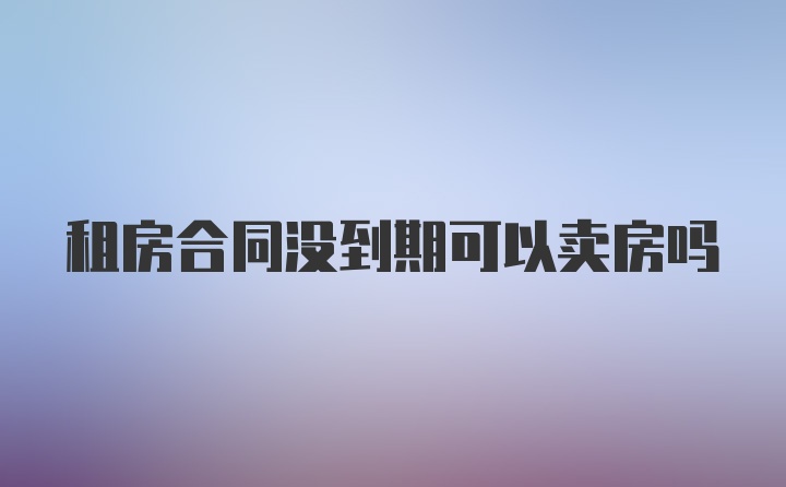 租房合同没到期可以卖房吗