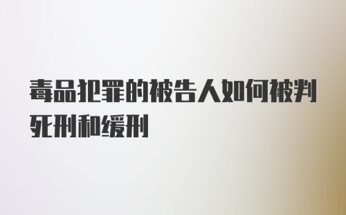 毒品犯罪的被告人如何被判死刑和缓刑