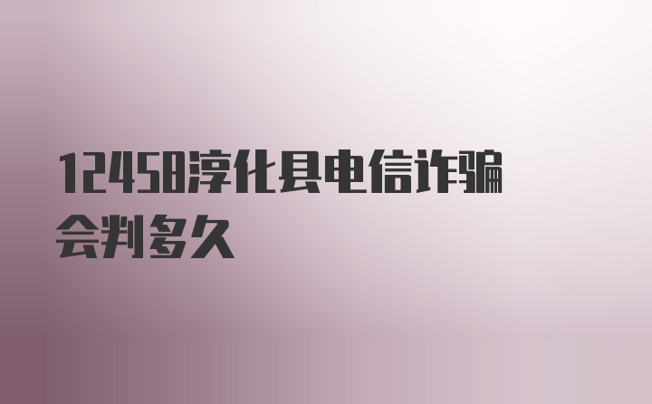 12458淳化县电信诈骗会判多久