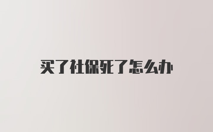 买了社保死了怎么办