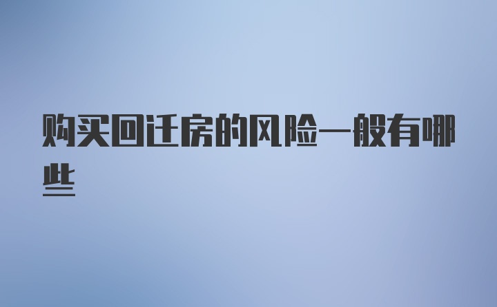 购买回迁房的风险一般有哪些