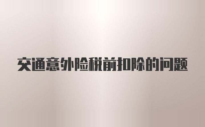 交通意外险税前扣除的问题