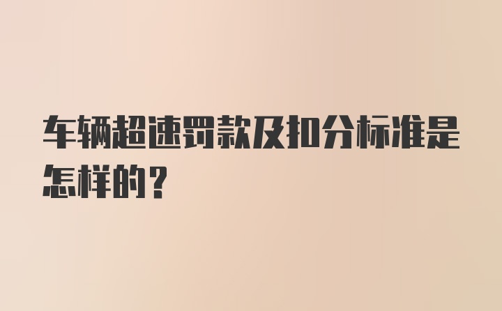 车辆超速罚款及扣分标准是怎样的？