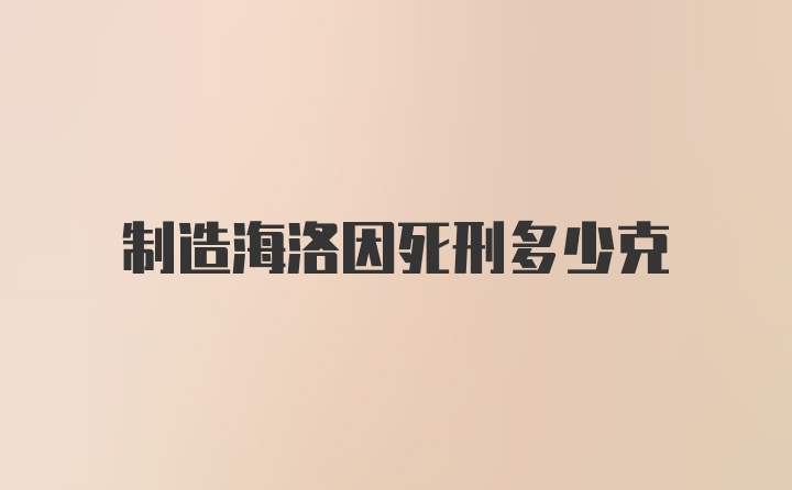 制造海洛因死刑多少克