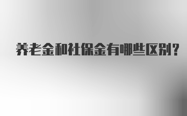 养老金和社保金有哪些区别？