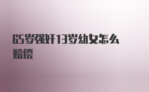 65岁强奸13岁幼女怎么赔偿