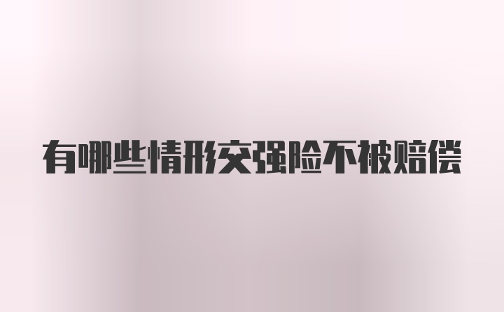 有哪些情形交强险不被赔偿