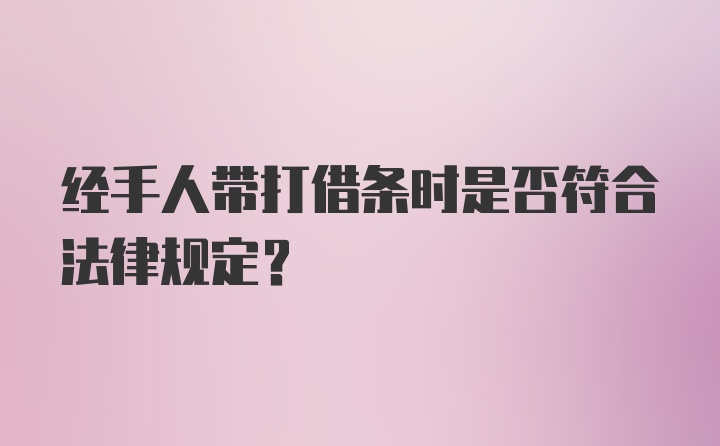 经手人带打借条时是否符合法律规定？