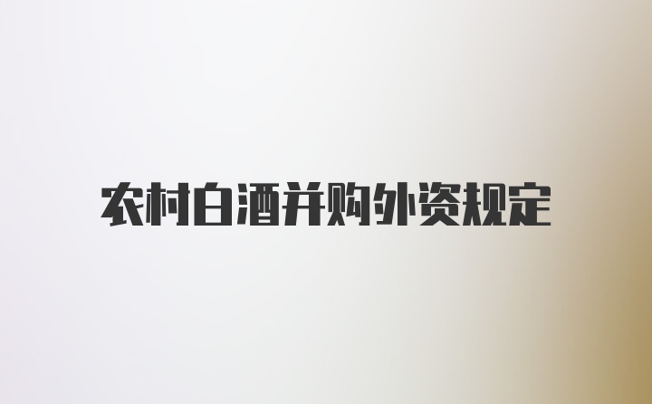 农村白酒并购外资规定