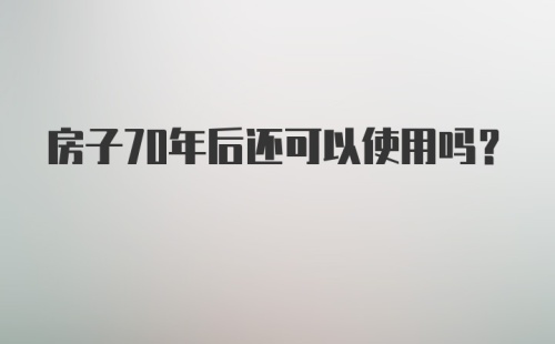 房子70年后还可以使用吗?