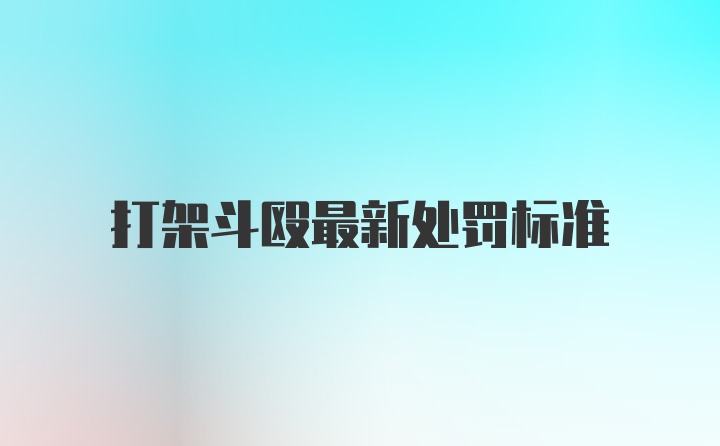 打架斗殴最新处罚标准