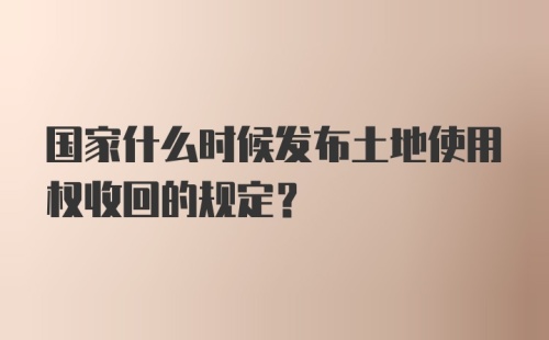 国家什么时候发布土地使用权收回的规定？