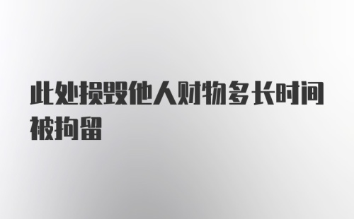 此处损毁他人财物多长时间被拘留