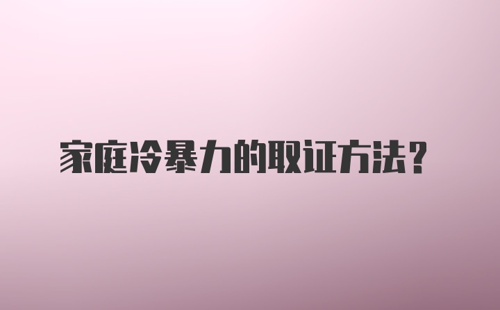 家庭冷暴力的取证方法？