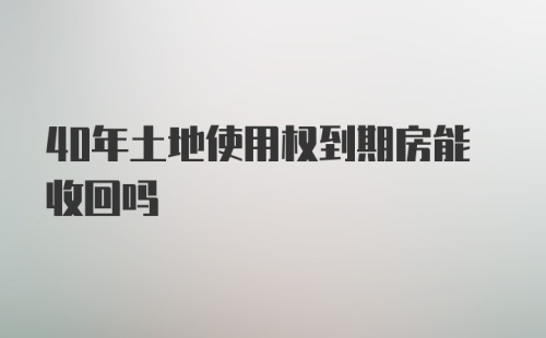 40年土地使用权到期房能收回吗