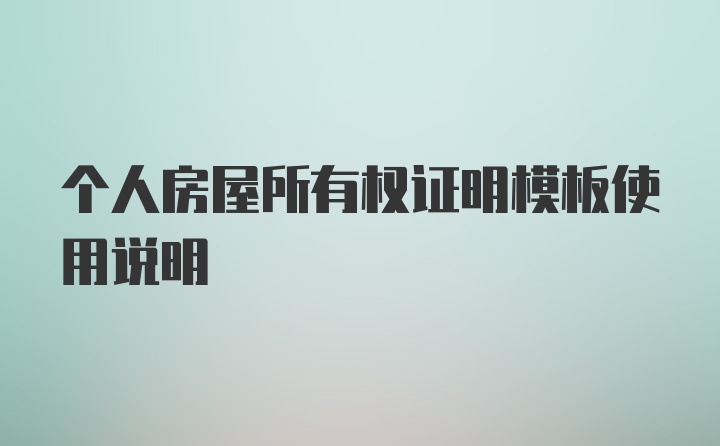 个人房屋所有权证明模板使用说明