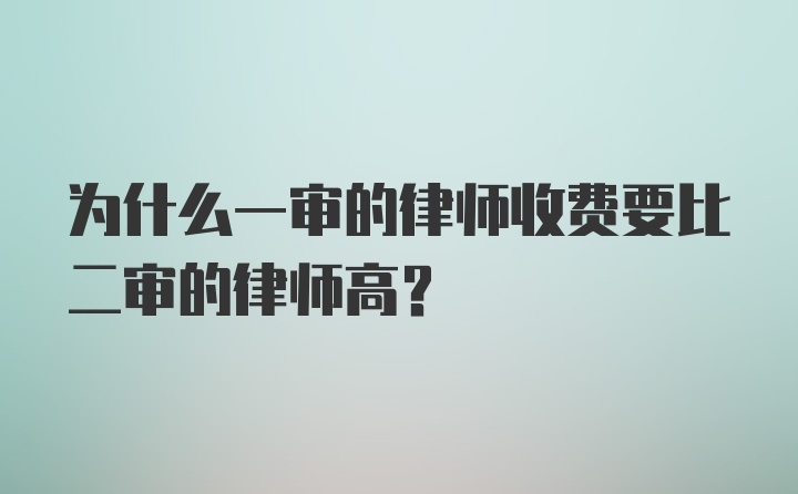 为什么一审的律师收费要比二审的律师高？