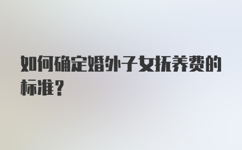 如何确定婚外子女抚养费的标准？