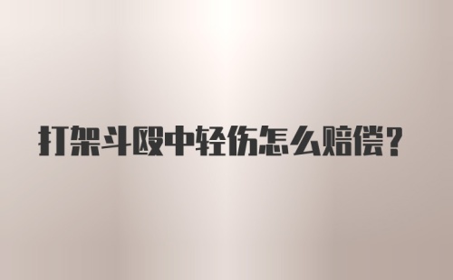 打架斗殴中轻伤怎么赔偿?