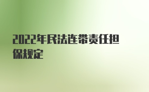 2022年民法连带责任担保规定