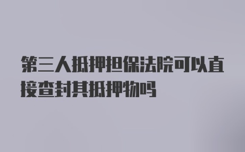 第三人抵押担保法院可以直接查封其抵押物吗