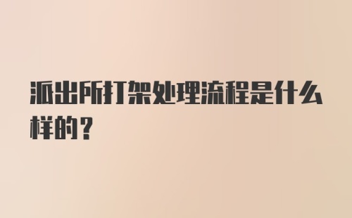 派出所打架处理流程是什么样的？