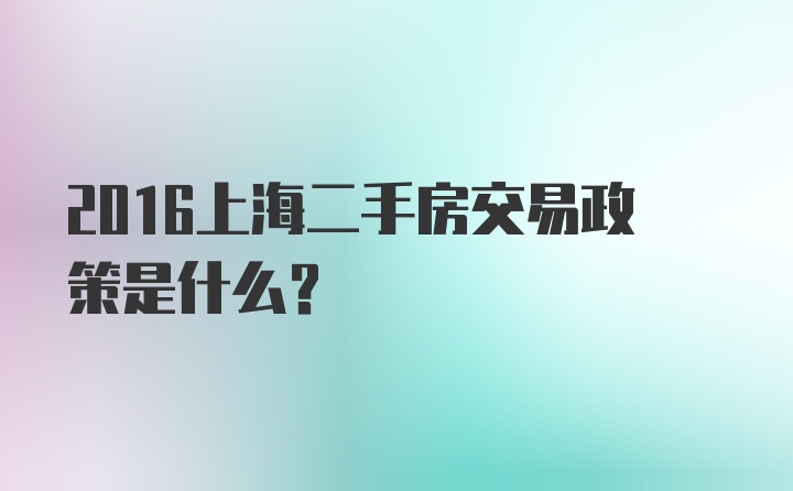 2016上海二手房交易政策是什么？