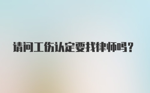 请问工伤认定要找律师吗？