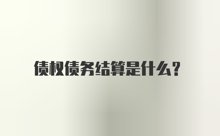 债权债务结算是什么？