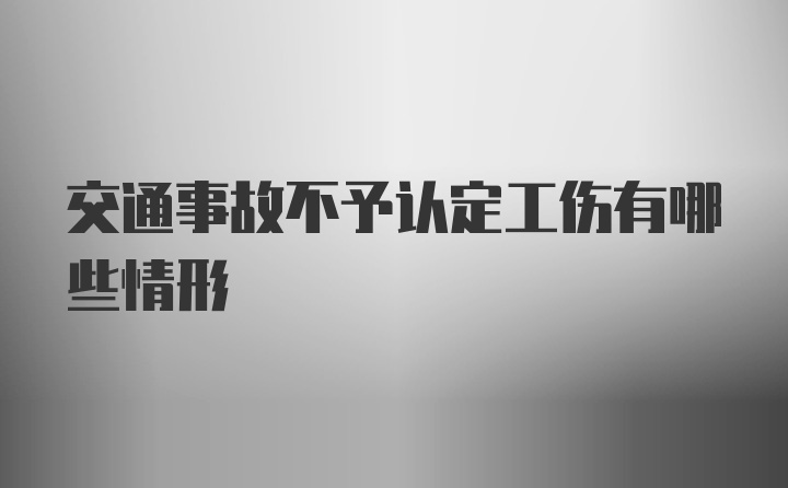 交通事故不予认定工伤有哪些情形