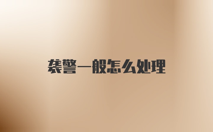 袭警一般怎么处理