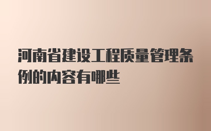 河南省建设工程质量管理条例的内容有哪些