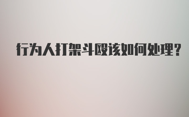 行为人打架斗殴该如何处理？