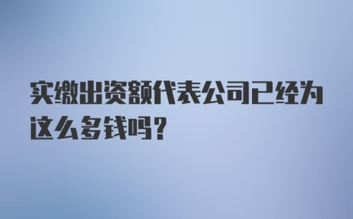 实缴出资额代表公司已经为这么多钱吗？