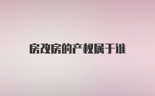 房改房的产权属于谁