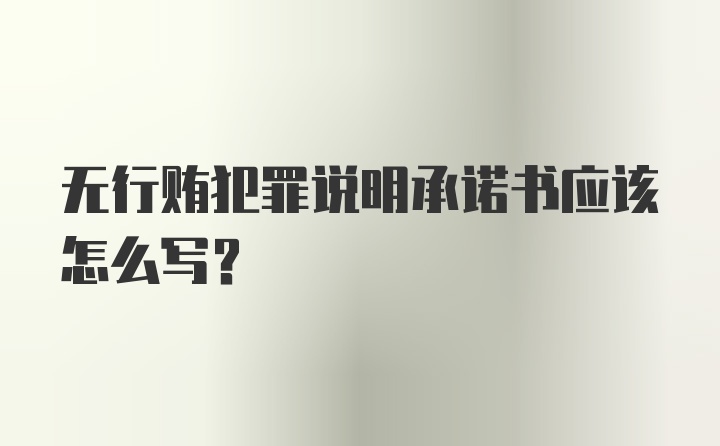 无行贿犯罪说明承诺书应该怎么写?