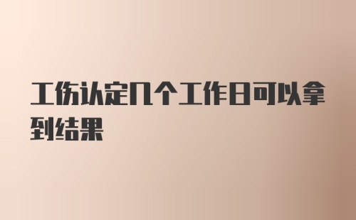 工伤认定几个工作日可以拿到结果